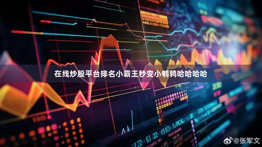 在线炒股平台排名小霸王秒变小鹌鹑哈哈哈哈